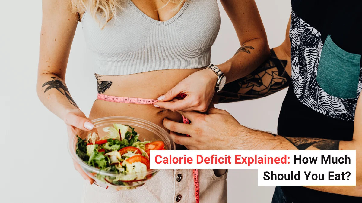 Calorie Deficit Explained: How Much Should You Eat?