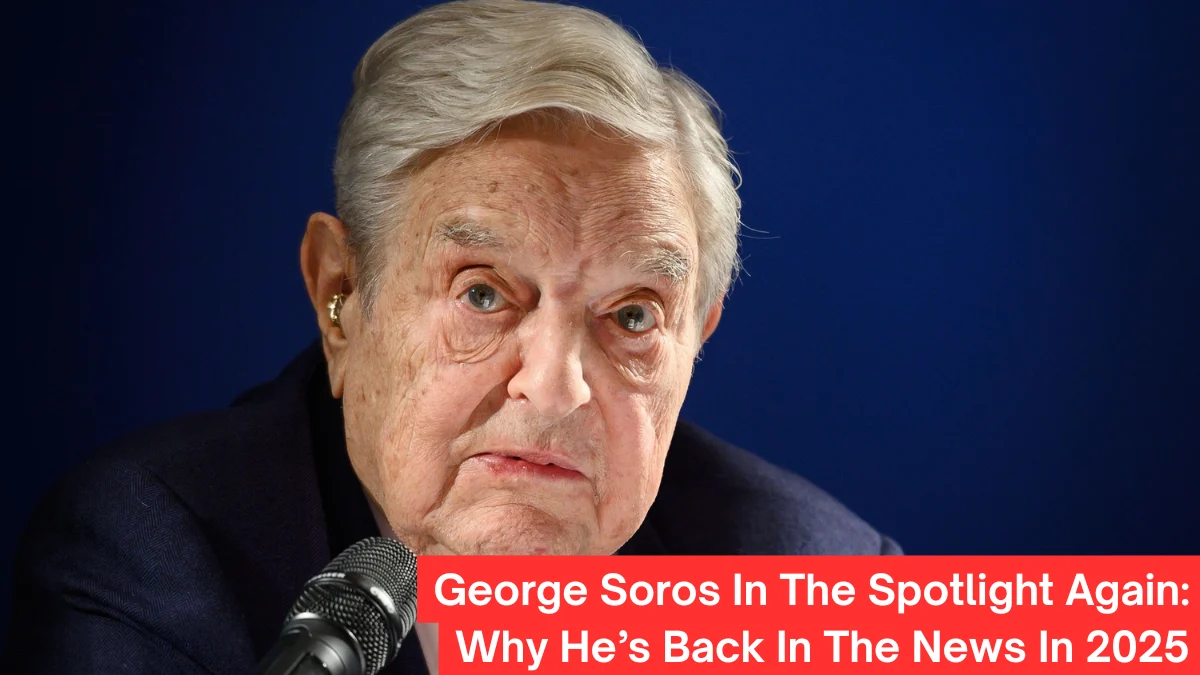 George Soros In The Spotlight Again Why He’s Back In The News In 2025
